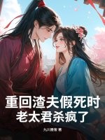 重回渣夫假死时，老太君杀疯了章节列表